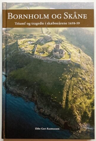 Borholm og Skåne. Triumf og tragedie i skæbneårene 1658-59.