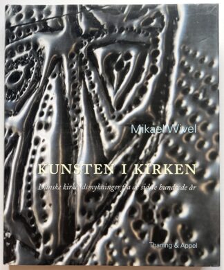 Kunsten i kirken. Danske kirkeudsmykninger fra de sidste hundrede år.