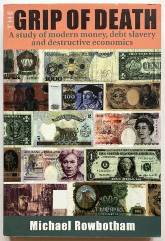 The Grip of Death. A study of modern money, debt slavery and destructive economics.