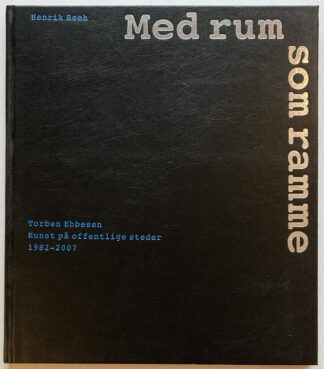 Med rum som ramme - Torben Ebbesen. Kunst på offentlige steder 1982-2007.