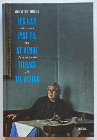 Jeg har lyst til at vende tilbage til alting. 80 scener fra Jørgen Leths liv.