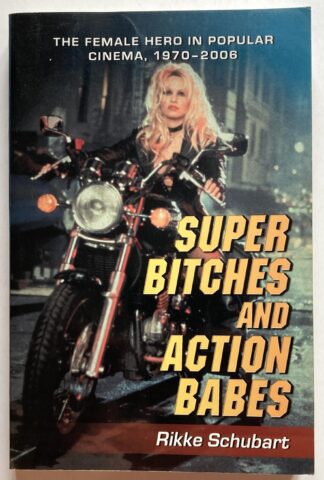 Super Bitches and Action Babes. The Female Hero in Popular Cinema, 1970-2006.