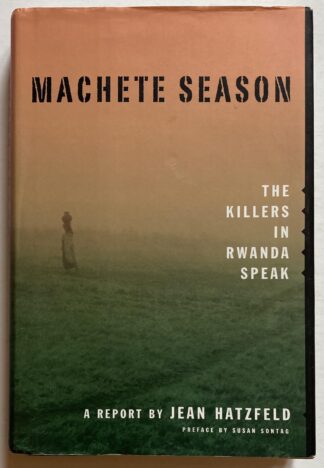 Machete Season. The Killers in Rwanda Speak.