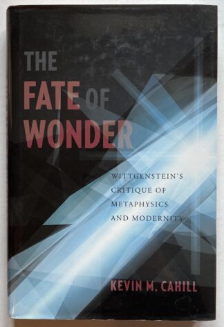The Fate of Wonder. Wittgenstein's Critique of Metaphysics and Modernity.
