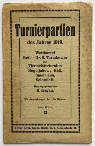 Turnierpartien des Jahres 1919. Wettkampf Réti - Dr. S. Tartakower und Viermeisterturnier: Bogoljubow, Réti, Spielmann, Selesnieff. Herausgegeben von B. Kagan. Mit Anmerkungen der vier Meister.