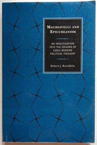 Machiavelli and Epicureanism. An Investigation Into the Origins of Early Modern Political Thought.