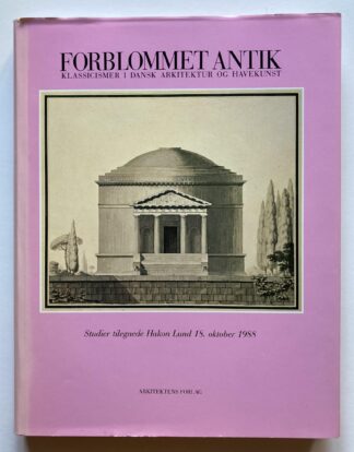 Forblommet antik. Klassicismer i dansk arkitektur og havekunst. Studie tilegnede Hakon Lund 18. oktober 1988.