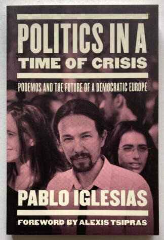 Politics in a Time of Crisis. Podemos and the Future of a Democratic Europe.