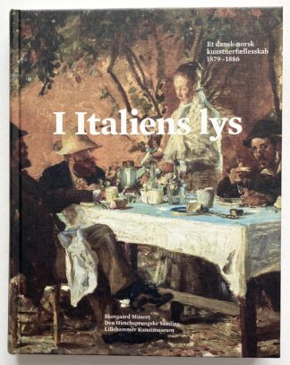 I italiens lys. Et dansk-norsk kunstnerfællesskab 1879-1886. / In the Light of Italy. A Danish-Norwegian Artist Community 1879-1886.