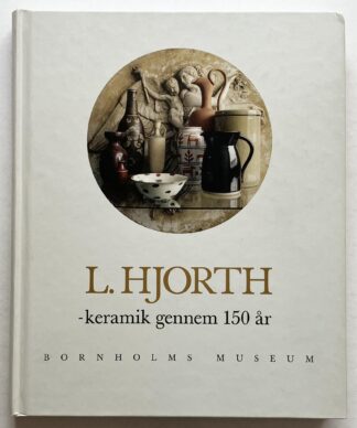 L. Hjorth - keramik gennem 150 år.