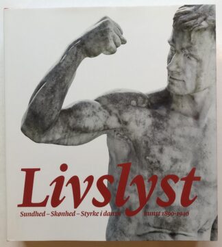 Livslyst. Sundhed - Skønhed - Styrke i dansk kunst 1890-1940.