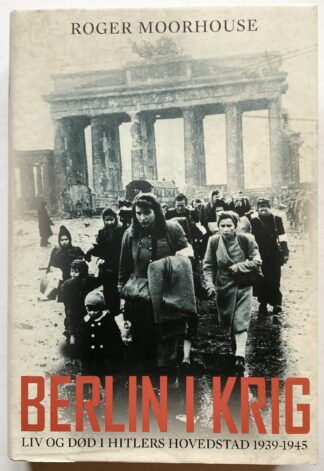 Berlin i krig. Liv og død i Hitlers hovedstad 1939-1945.
