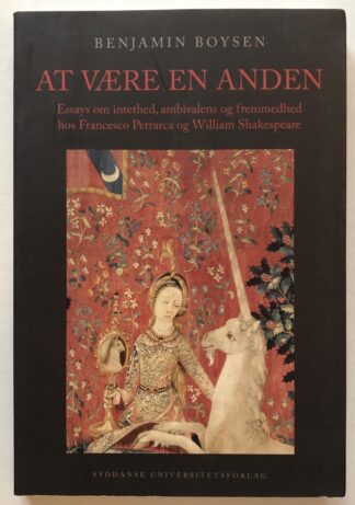 At være en anden. Essays om intethed, ambivalens og fremmedhed hos Francesco Petrarca og William Shakespeare.
