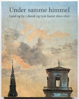 Under samme himmel. Land og by i dansk og tysk kunst 1800-1850.