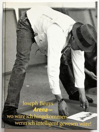 Joseph Beuys: Arena - wo wäre ich hingekommen wenn ich intelligent gewesen wäre!