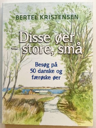 Disse øer - store, små. Besøg på 50 danske og færøske øer.