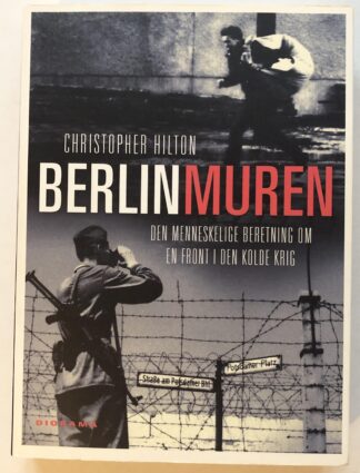 Berlinmuren. Den menneskelige beretning om en front i den kolde krig.