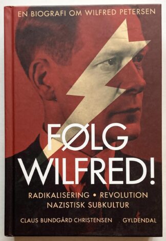 Følg Wilfred! Radikalisering, revolution og nazistisk subkultur. En biografi om Wilfred Petersen.