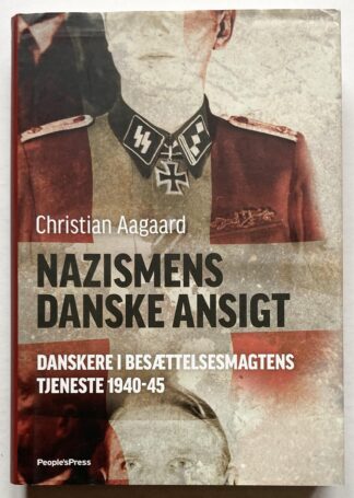 Nazismens danske ansigt. Danskere i besættelsesmagtens tjeneste 1940-45.
