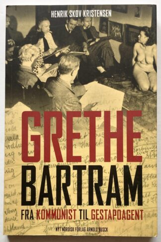 Grethe Bartram. Fra kommunist til Gestapoagent.