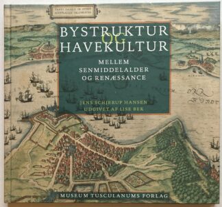Bystruktur og havekultur. Mellem senmiddelalder og renæssance. En kartografisk aflæsning og analyse af øresundsregionens byer.
