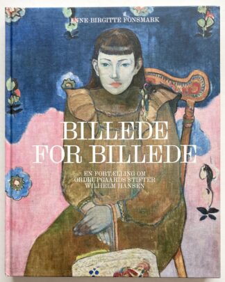 Billede for billede. En fortælling om Ordrupgaards stifter Wilhelm Hansen.