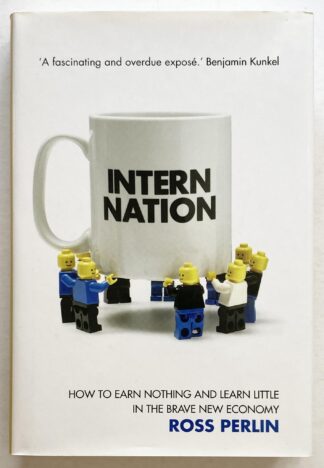 Intern Nation. How to Earn Nothing and Learn Little in the Brave New Economy.