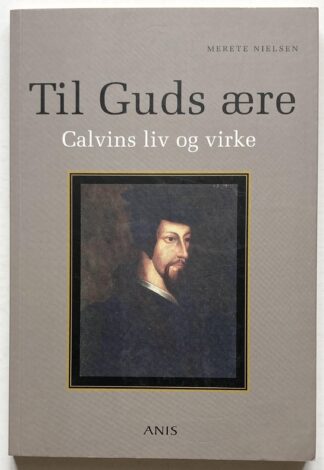 Til Guds ære. Calvins liv og virke.