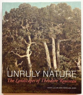 Unruly Nature. The Landscapes of Théodore Rousseau.