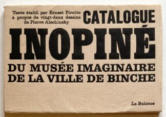 Catalogue inopiné du Musée Imaginaire de la Ville de Binche. Texte établi par Ernest Pirotte à propos de vingt-deux dessins de Pierre Alechinsky.