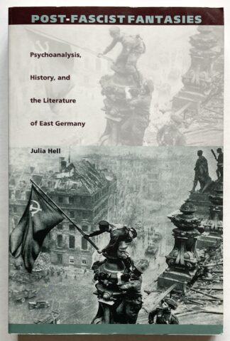 Post-Fascist Fantasies. Psychoanalysis, History, and the Literature of East Germany.