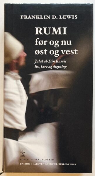 Rumi. Før og nu, øst og vest. Jalal al-Din Rumis liv, lære og digtning.
