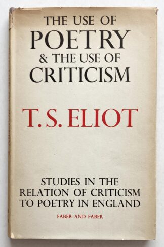 The Use of Poetry & The Use of Criticism. Studies in the Relation of Criticism to Poetry in England.