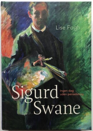 Sigurd Swane. Ingen dag uden penselstrøg.