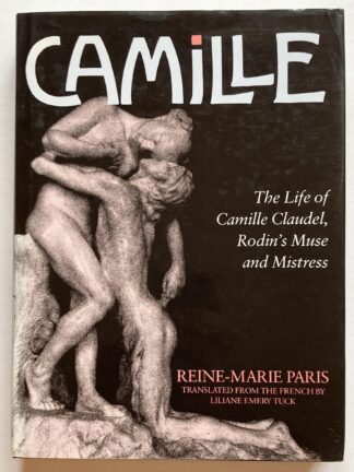 Camille. The Life of Camille Claudel, Rodin's Muse and Mistress.