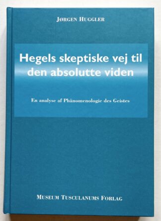 Hegels skeptiske vej til den absolutte viden. En analyse af Phänomenologie des Geistes.