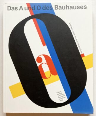 Das A und O des Bauhauses. Bauhauswerbing: Schriftbilder, Drucksachen, Ausstellungsdesign.