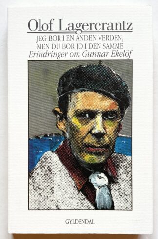 Jeg bor i en anden verden, men du bor jo i den samme. Erindringer om Gunnar Ekelöf.