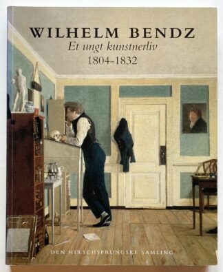 Wilhelm Bendz 1804-1832. Et ungt kunstnerliv.