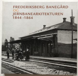 Frederiksberg banegård og jernbanearkitekturen 1844-1864.