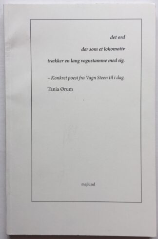 det ord/der som et lokomotiv/trække en lang vognstamme med sig. Konkret poesi fra Vagn Steen til i dag.