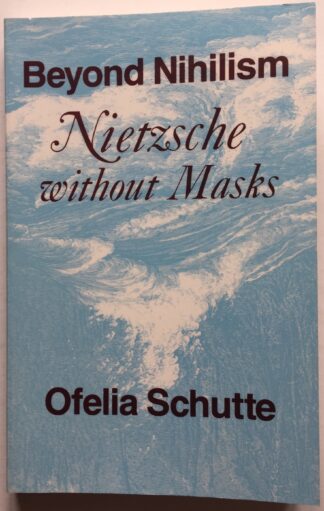 Beyond Nihilism. Nietzsche without Masks.