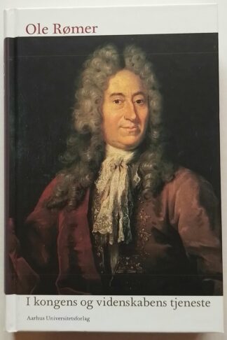 Ole Rømer. I kongens og videnskabens tjeneste.