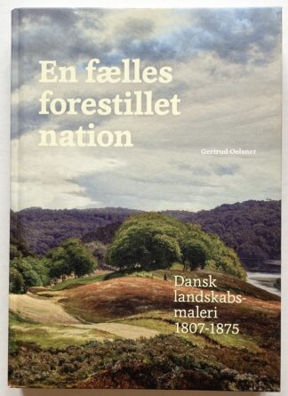 En fælles forestillet nation. Dansk landskabsmaleri 1807-1875.