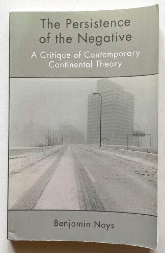 The Persistence of the Negative. A Critique of Contemporary Continental Theory.