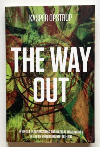 The Way Out: Invisible Insurrections and Radical Imaginaries in the UK Underground 1961-1991.