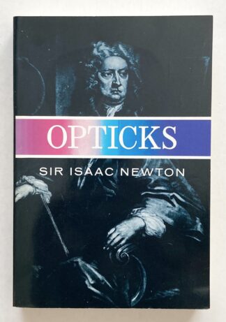 Opticks or A Treatise of the Reflections, Refractions, Inflections & Colours of Light.