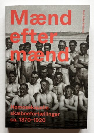 Mænd efter mænd. Homoseksuelle skæbnefortællinger 1870-1920.