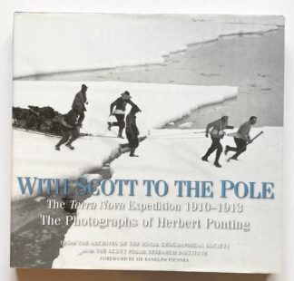With Scott to the Pole. The Terra Nova Expedition 1910-1913. The Photographs of Herbert Ponting.