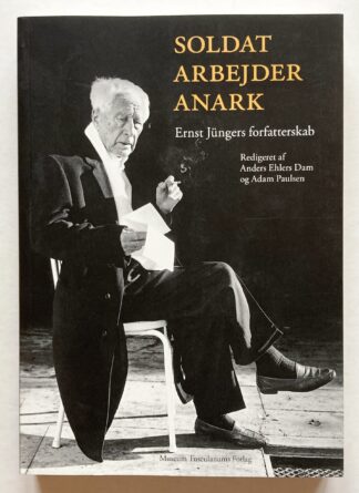 Soldat, arbejder, anark. Ernst Jüngers forfatterskab.